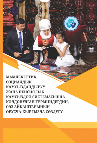 МАМЛЕКЕТТИК СОЦИАЛДЫК  КАМСЫЗДАНДЫРУУ ЖАНА  ПЕНСИЯЛЫК КАМСЫЗДОО  СИСТЕМАСЫНДА  КОЛДОНУЛГАН ТЕРМИНДЕРДИН,  СӨЗ АЙКАШТАРЫНЫН  ОРУСЧА-КЫРГЫЗЧА СӨЗДҮГҮ